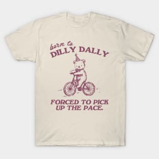 Born To Dilly Dally Forced To Pick Up The Pace Shirt, Funny Cute Little Bear Bike Riding T-Shirt